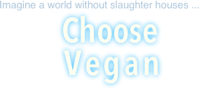      Imagine a world without slaughter houses ...

			       Choose 
			   Vegan