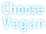 

			       Choose 
			   Vegan